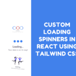 Custom Loading Spinners in React using Tailwind CSS