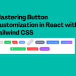 Mastering Button Customization in React with Tailwind CSS