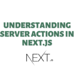 Understanding Server Actions in Nextjs
